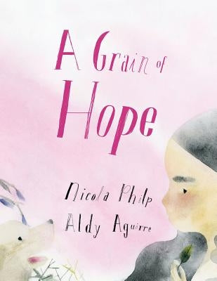 A Grain of Hope: A picture book about refugees by Philp, Nicola