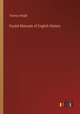 Feudal Manuals of English History by Wright, Thomas