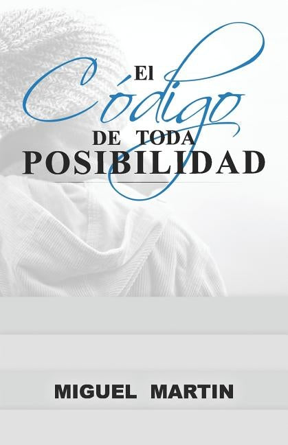 El Codigo De Toda Posibilidad by Martin, Miguel Eliseo