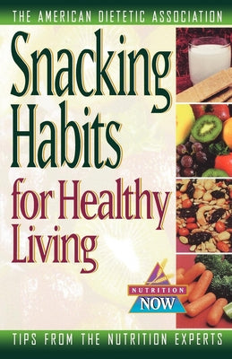 Snacking Habits for Healthy Living by The American Dietetic Association