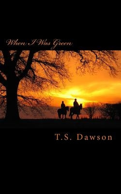 When I Was Green by Dawson, T. S.