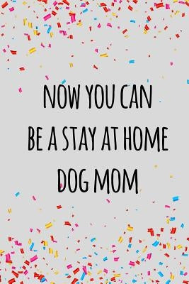 Now you can be a stay at home dog mom: Funny retirement gift for coworker / colleague that is going to retire to enjoy pension and happy life by Press, Miracle99
