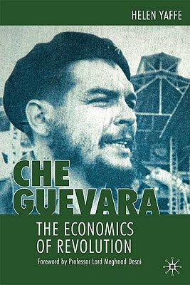 Che Guevara: The Economics of Revolution by Yaffe, H.