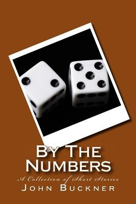 By The Numbers: A Collection of Short Stories by Buckner, John