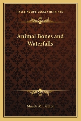 Animal Bones and Waterfalls by Benton, Maude M.