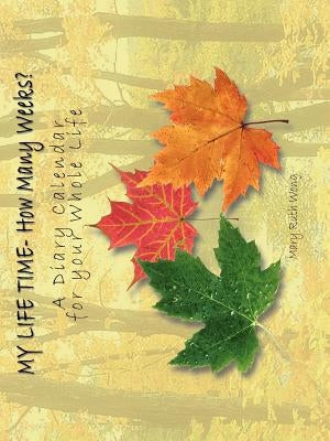 MY LIFE TIME- How Many Weeks?: A Diary Calendar for your Whole Life by Wong, Mary Ruth