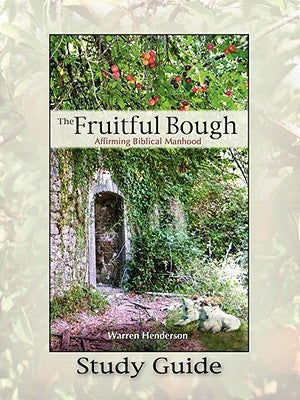 The Fruitful Bough: Affirming Biblical Manhood Study Guide by Henderson, Warren A.
