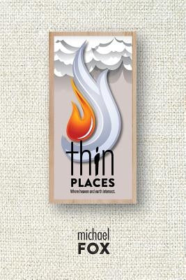 Thin Places Where heaven and earth intersect by Fox, Michael