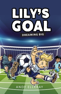 Lily's Goal: Dreaming Big by Elleray, Andy