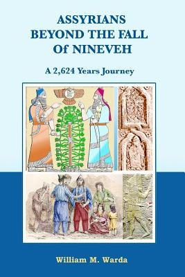 Assyrians Beyond the Fall of Nineveh: A 2,624 Years Journey by Warda, William M.