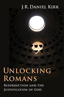Unlocking Romans: Resurrection and the Justification of God by Kirk, J. R. Daniel