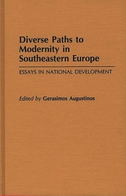 Diverse Paths to Modernity in Southeastern Europe: Essays in National Development by Augustinos, Gerasimos