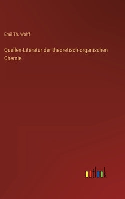 Quellen-Literatur der theoretisch-organischen Chemie by Wolff, Emil Th