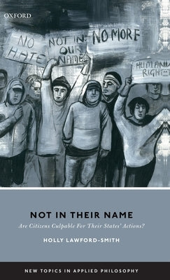 Not in Their Name: Are Citizens Culpable for Their States' Actions? by Lawford-Smith, Holly