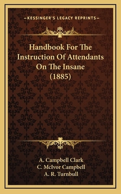Handbook for the Instruction of Attendants on the Insane (1885) by Clark, A. Campbell