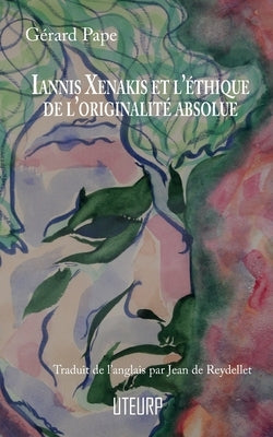 Iannis Xenakis et l'éthique de l'originalité absolue by Pape, Gérard