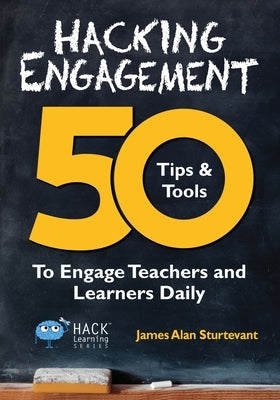 Hacking Engagement: 50 Tips & Tools To Engage Teachers and Learners Daily by Sturtevant, James Alan