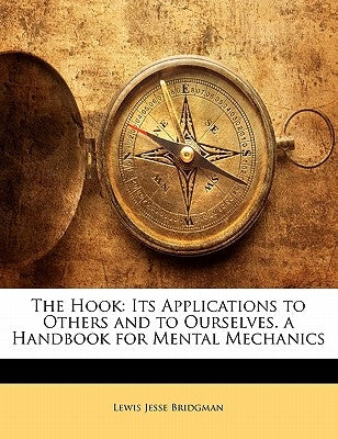 The Hook: Its Applications to Others and to Ourselves. a Handbook for Mental Mechanics by Bridgman, Lewis Jesse