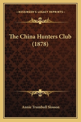 The China Hunters Club (1878) by Slosson, Annie Trumbull