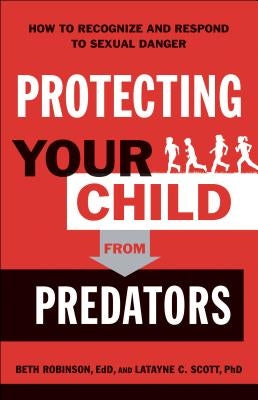 Protecting Your Child from Predators: How to Recognize and Respond to Sexual Danger by Robinson, Beth Edd