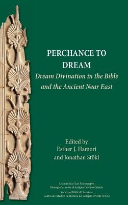 Perchance to Dream: Dream Divination in the Bible and the Ancient Near East by Hamori, Esther
