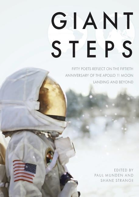 Giant Steps: Fifty poets reflect on the fifieth anniversary of the Apollo 11 moon landing by Munden, Paul