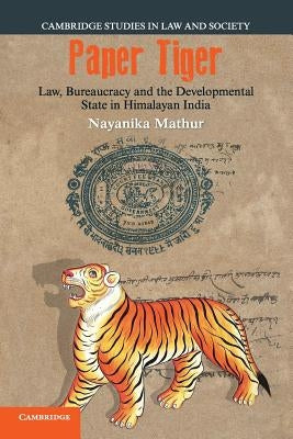 Paper Tiger: Law, Bureaucracy and the Developmental State in Himalayan India by Mathur, Nayanika
