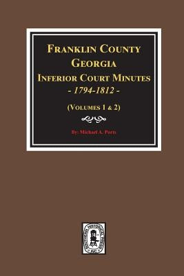 Franklin County, Georgia Inferior Court Minutes, 1794-1812. by Ports, Michael a.