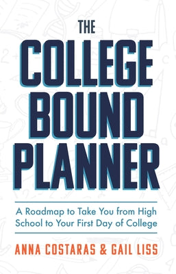 The College Bound Planner: A Roadmap to Take You From High School to Your First Day of College (Time Management, Goal Setting for Teens) by Costaras, Anna