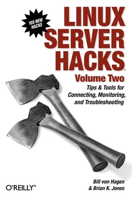 Linux Server Hacks, Volume Two: Tips & Tools for Connecting, Monitoring, and Troubleshooting by Hagen, William Von