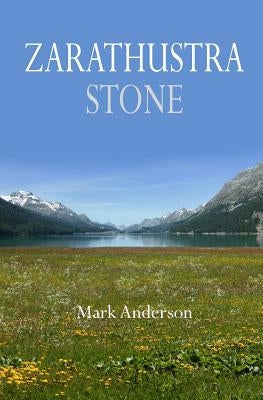 Zarathustra Stone: Friedrich Nietzsche in Sils-Maria by Anderson, Mark