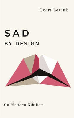 Sad by Design: On Platform Nihilism by Lovink, Geert