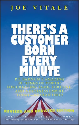 There's a Customer Born Every Minute: P.T. Barnum's Amazing 10 Rings of Power for Creating Fame, Fortune, and a Business Empire Today -- Guaranteed! by Gitomer, Jeffrey