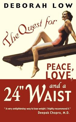 The Quest for Peace, Love and a 24" Waist by Low, Deborah