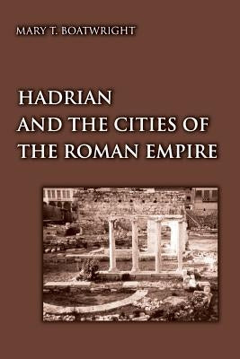 Hadrian and the Cities of the Roman Empire by Boatwright, Mary T.