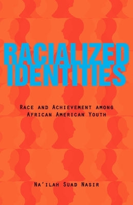 Racialized Identities: Race and Achievement Among African American Youth by Nasir, Na'ilah Suad