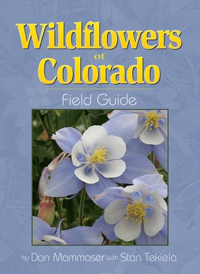 Wildflowers of Colorado Field Guide by Mammoser, Don