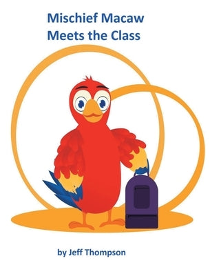 Mischief Macaw Meets The Class by Thompson, Jeff