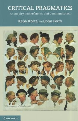 Critical Pragmatics: An Inquiry Into Reference and Communication by Korta, Kepa