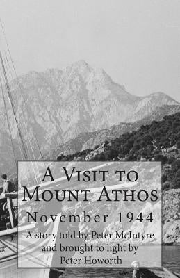 A Visit to Mount Athos: November 1944 by Howorth, Peter