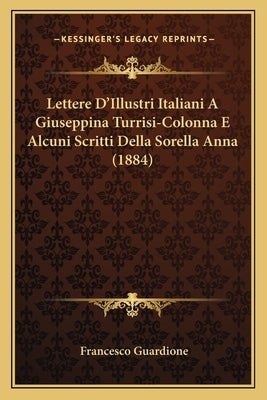 Lettere D'Illustri Italiani A Giuseppina Turrisi-Colonna E Alcuni Scritti Della Sorella Anna (1884) by Guardione, Francesco
