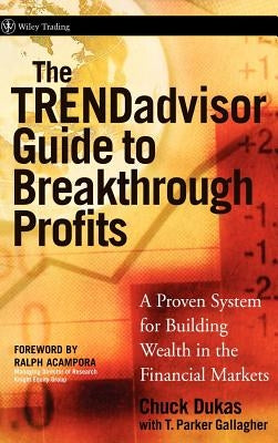 The Trendadvisor Guide to Breakthrough Profits: A Proven System for Building Wealth in the Financial Markets by Dukas, Chuck