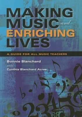 Making Music and Enriching Lives: A Guide for All Music Teachers by Acree, Cynthia Blanchard