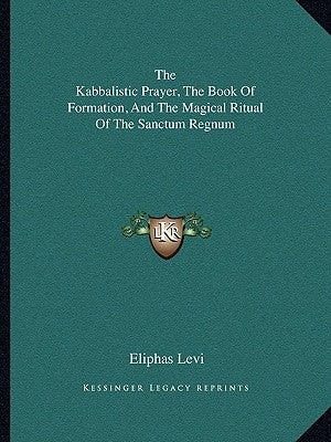 The Kabbalistic Prayer, the Book of Formation, and the Magical Ritual of the Sanctum Regnum by Levi, Eliphas