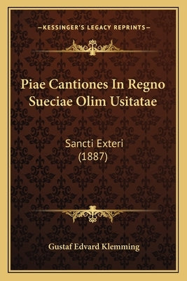 Piae Cantiones In Regno Sueciae Olim Usitatae: Sancti Exteri (1887) by Klemming, Gustaf Edvard