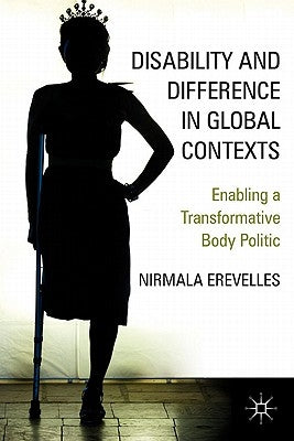 Disability and Difference in Global Contexts: Enabling a Transformative Body Politic by Erevelles, N.