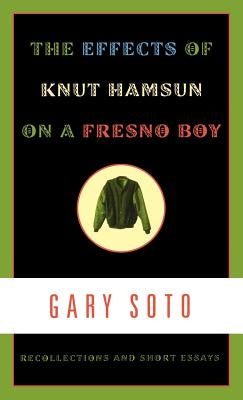 The Effects of Knut Hamsun on a Fresno Boy: Recollections and Short Essays by Soto, Gary