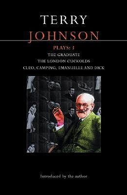 Johnson Plays: 3: The Graduate; The London Cuckolds; Cleo, Camping, Emmanuelle and Dick by Johnson, Terry
