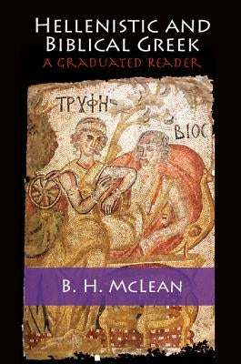 Hellenistic and Biblical Greek: A Graduated Reader by McLean, B. H.