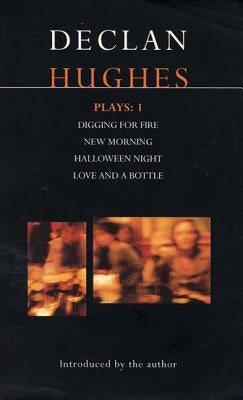 Hughes Plays:1: Digging for Fire; New Morning; Halloween Night; Love and a Bottle by Hughes, Declan
